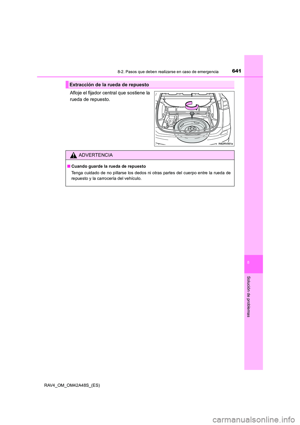 TOYOTA RAV4 2016  Manual del propietario (in Spanish) 6418-2. Pasos que deben realizarse en caso de emergencia
8
Solución de problemas
RAV4_OM_OM42A48S_(ES)
Afloje el fijador central que sostiene la
rueda de repuesto.
Extracción de la rueda de repuesto