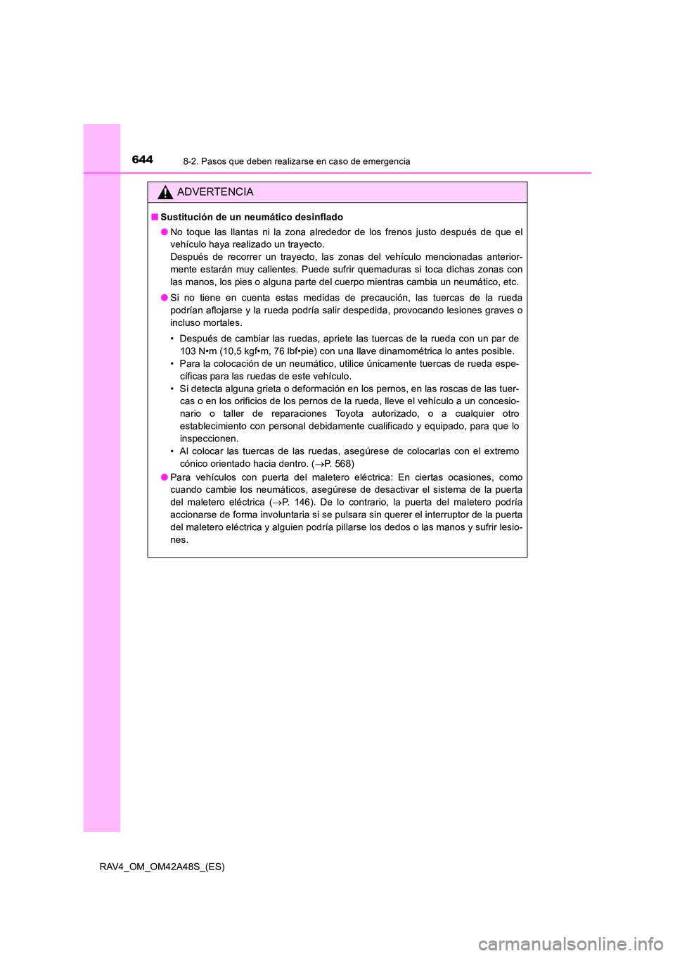 TOYOTA RAV4 2016  Manual del propietario (in Spanish) 6448-2. Pasos que deben realizarse en caso de emergencia
RAV4_OM_OM42A48S_(ES)
ADVERTENCIA
■Sustitución de un neumático desinflado
●No toque las llantas ni la zona alrededor de los frenos justo 