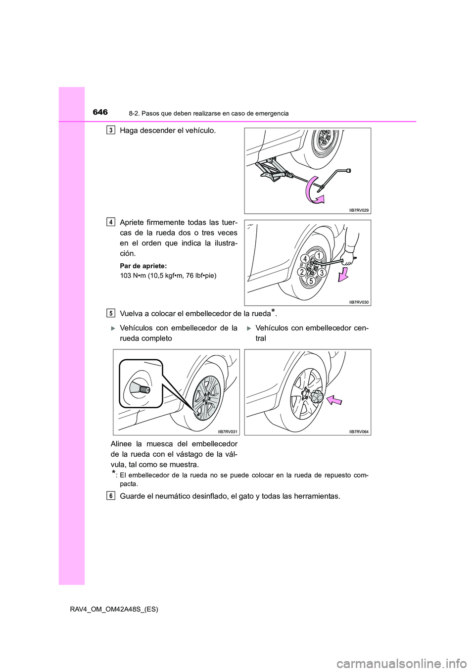TOYOTA RAV4 2016  Manual del propietario (in Spanish) 6468-2. Pasos que deben realizarse en caso de emergencia
RAV4_OM_OM42A48S_(ES)
Haga descender el vehículo.
Apriete firmemente todas las tuer-
cas de la rueda dos o tres veces
en el orden que indica l