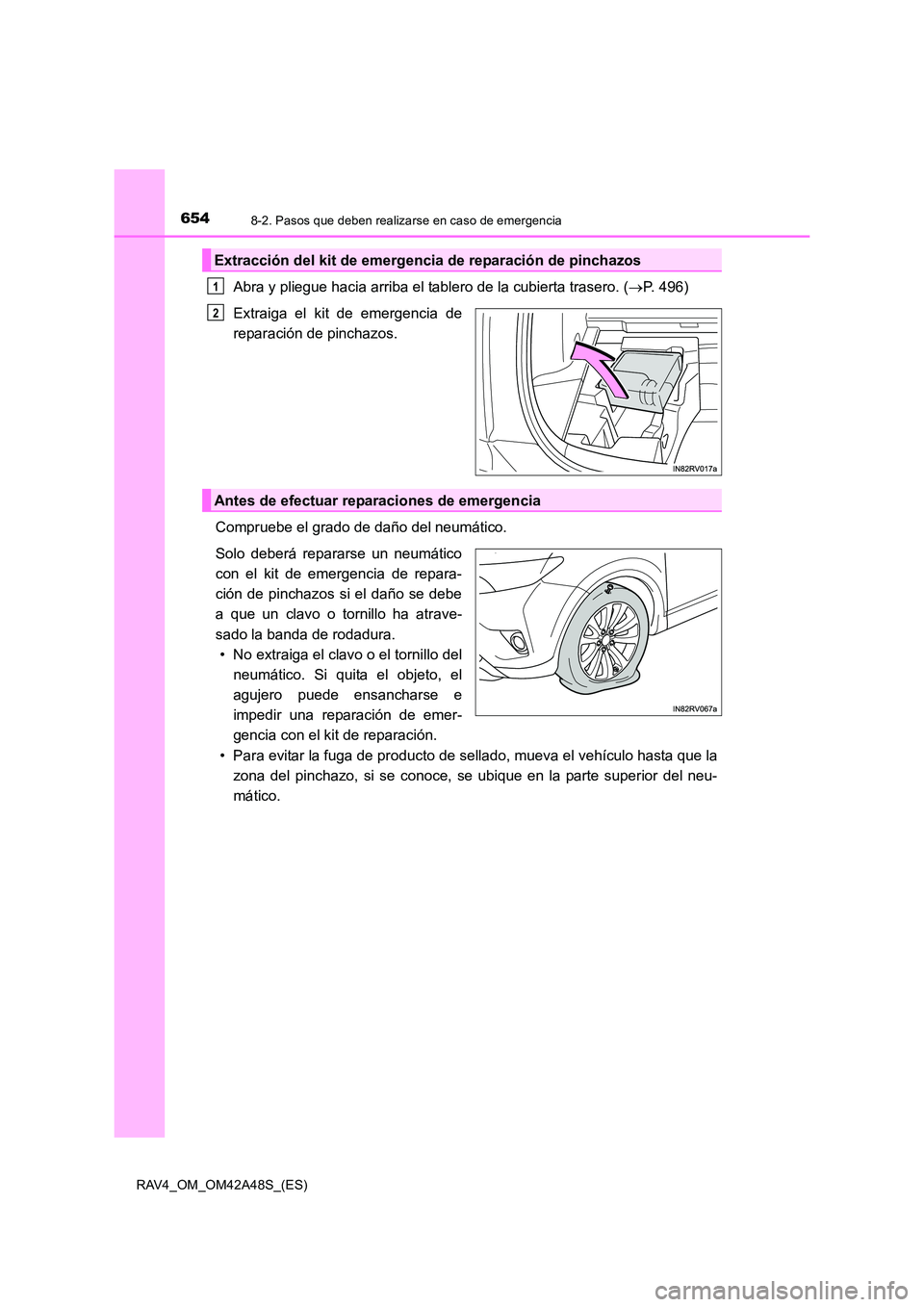 TOYOTA RAV4 2016  Manual del propietario (in Spanish) 6548-2. Pasos que deben realizarse en caso de emergencia
RAV4_OM_OM42A48S_(ES)
Abra y pliegue hacia arriba el tablero de la cubierta trasero. (→P. 496)
Extraiga el kit de emergencia de
reparación d
