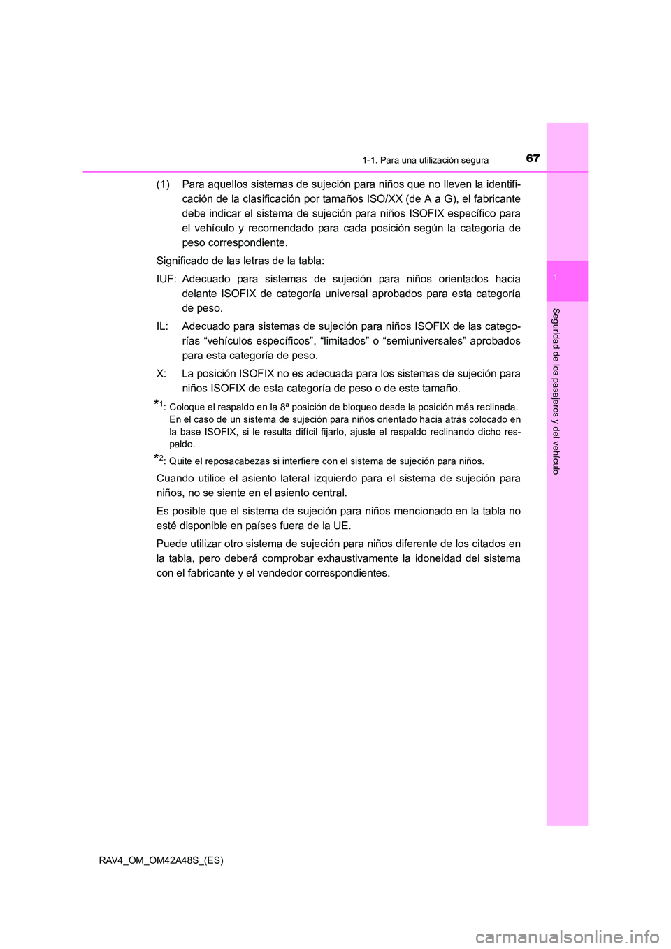TOYOTA RAV4 2016  Manual del propietario (in Spanish) 671-1. Para una utilización segura
1
RAV4_OM_OM42A48S_(ES)
Seguridad de los pasajeros y del vehículo
(1) Para aquellos sistemas de sujeción para niños que no lleven la identifi-cación de la clasi
