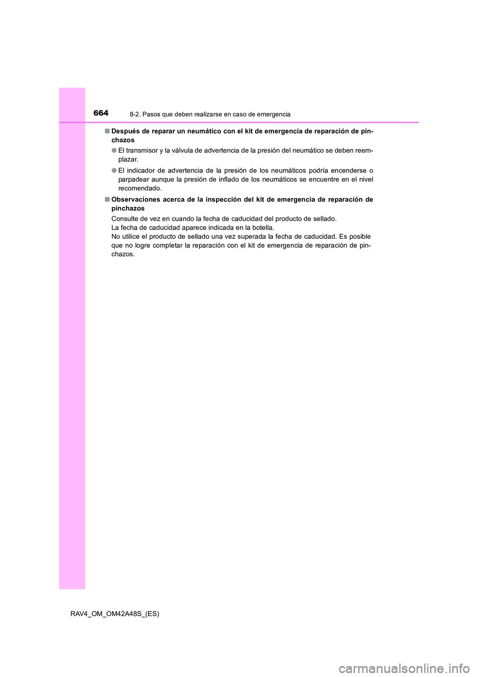 TOYOTA RAV4 2016  Manual del propietario (in Spanish) 6648-2. Pasos que deben realizarse en caso de emergencia
RAV4_OM_OM42A48S_(ES)■
Después de reparar un neumático con el kit de emergencia de reparación de pin-
chazos
●El transmisor y la válvul