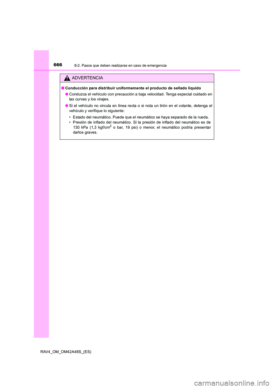 TOYOTA RAV4 2016  Manual del propietario (in Spanish) 6668-2. Pasos que deben realizarse en caso de emergencia
RAV4_OM_OM42A48S_(ES)
ADVERTENCIA
■Conducción para distribuir uniformemente el producto de sellado líquido
●Conduzca el vehículo con pre