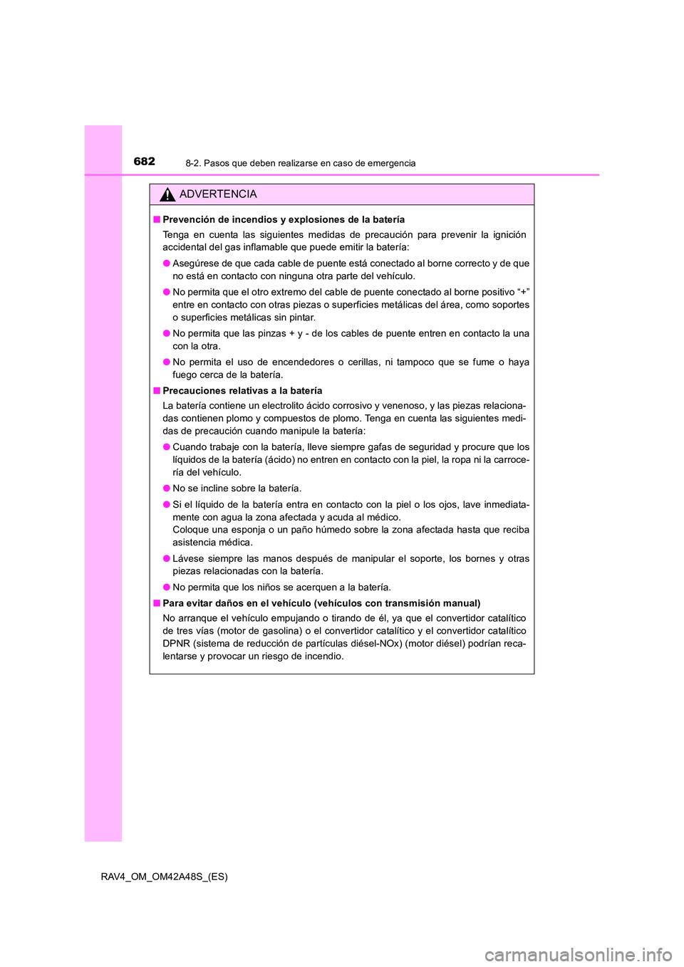 TOYOTA RAV4 2016  Manual del propietario (in Spanish) 6828-2. Pasos que deben realizarse en caso de emergencia
RAV4_OM_OM42A48S_(ES)
ADVERTENCIA
■Prevención de incendios y explosiones de la batería
Tenga en cuenta las siguientes medidas de precaució