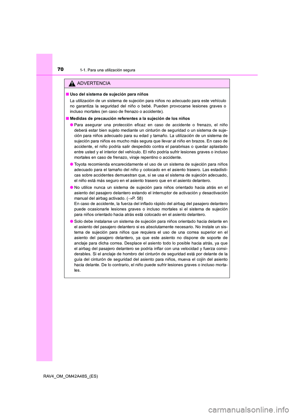 TOYOTA RAV4 2016  Manual del propietario (in Spanish) 701-1. Para una utilización segura
RAV4_OM_OM42A48S_(ES)
ADVERTENCIA
■Uso del sistema de sujeción para niños
La utilización de un sistema de sujeción para niños no adecuado para este vehículo