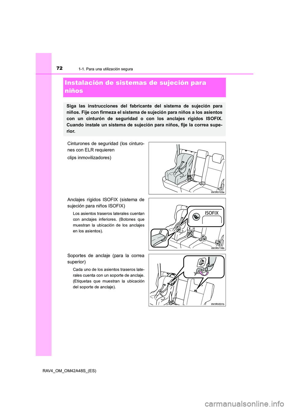 TOYOTA RAV4 2016  Manual del propietario (in Spanish) 721-1. Para una utilización segura
RAV4_OM_OM42A48S_(ES)
Instalación de sistemas de sujeción para 
niños
Cinturones de seguridad (los cinturo-
nes con ELR requieren
clips inmovilizadores)
Anclajes