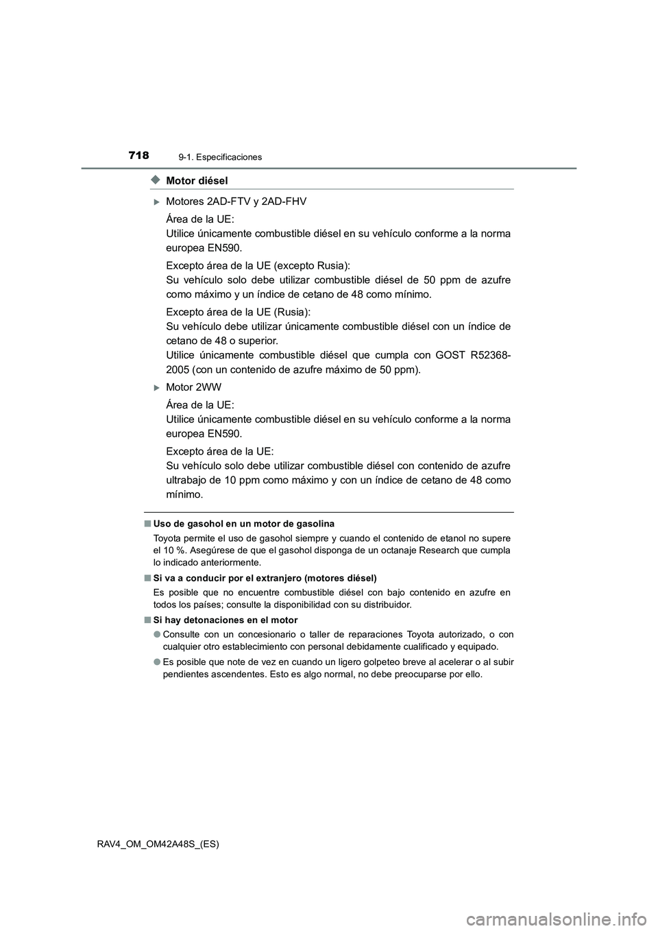 TOYOTA RAV4 2016  Manual del propietario (in Spanish) 7189-1. Especificaciones
RAV4_OM_OM42A48S_(ES)
◆Motor diésel
�XMotores 2AD-FTV y 2AD-FHV
Área de la UE: 
Utilice únicamente combustible diésel en su vehículo conforme a la norma
europea EN590.
