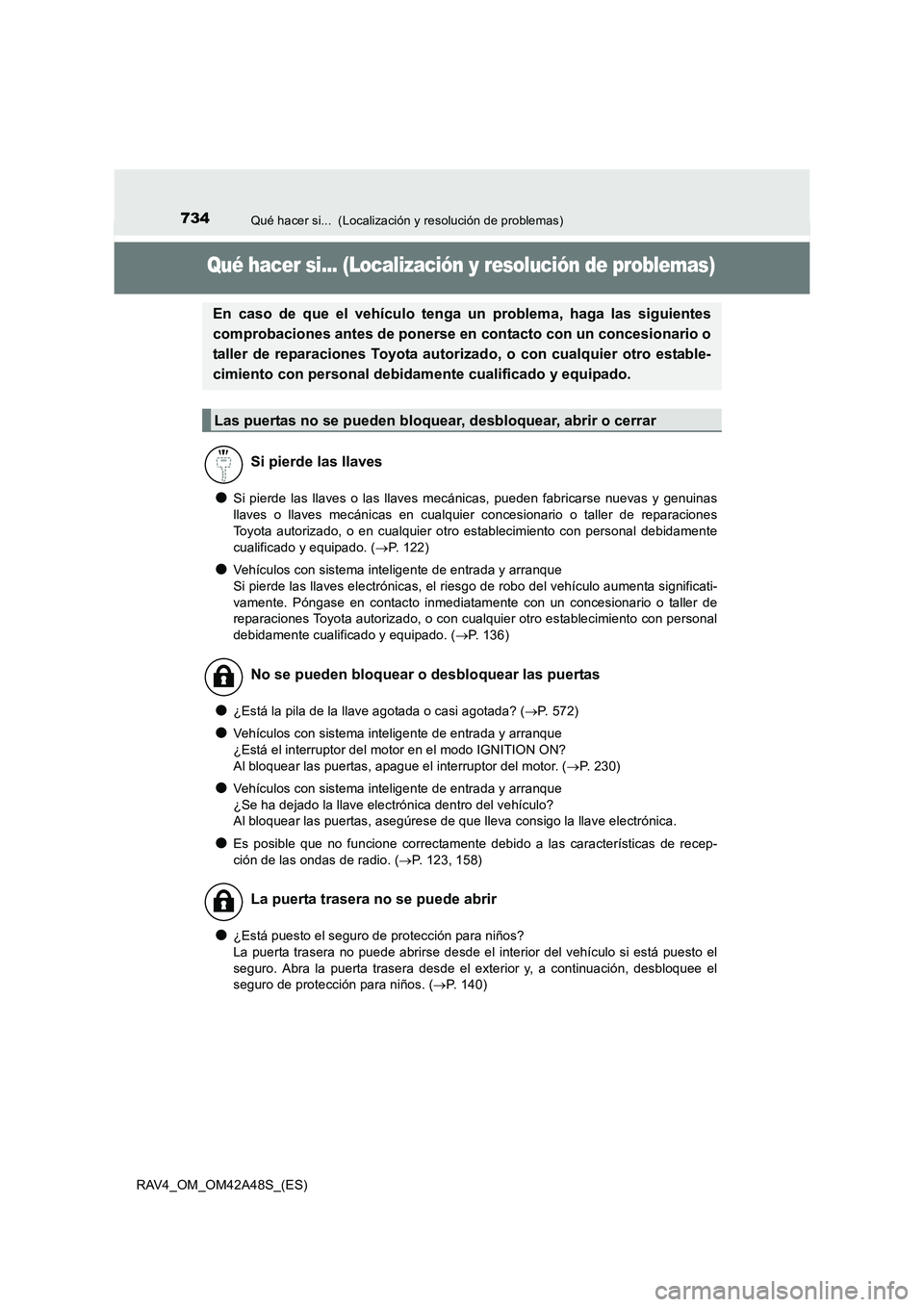 TOYOTA RAV4 2016  Manual del propietario (in Spanish) 734Qué hacer si...  (Localización y resolución de problemas)
RAV4_OM_OM42A48S_(ES)
Qué hacer si... (Localización y resolución de problemas)
●Si pierde las llaves o las llaves mecánicas, puede