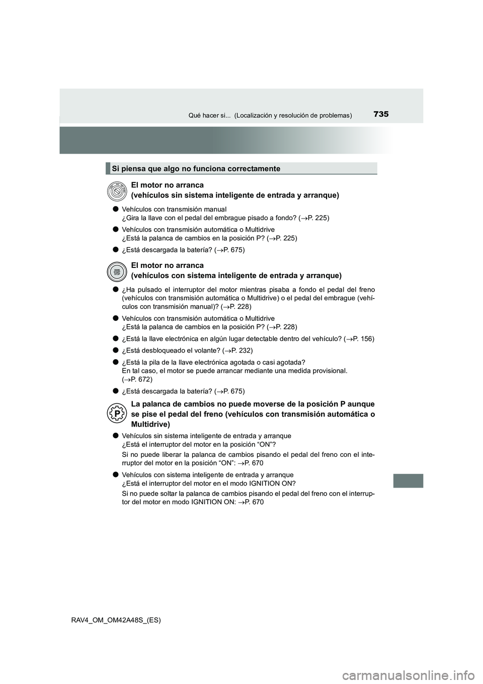 TOYOTA RAV4 2016  Manual del propietario (in Spanish) 735Qué hacer si...  (Localización y resolución de problemas)
RAV4_OM_OM42A48S_(ES)
●Vehículos con transmisión manual 
¿Gira la llave con el pedal del embrague pisado a fondo? ( →P. 225)
●V
