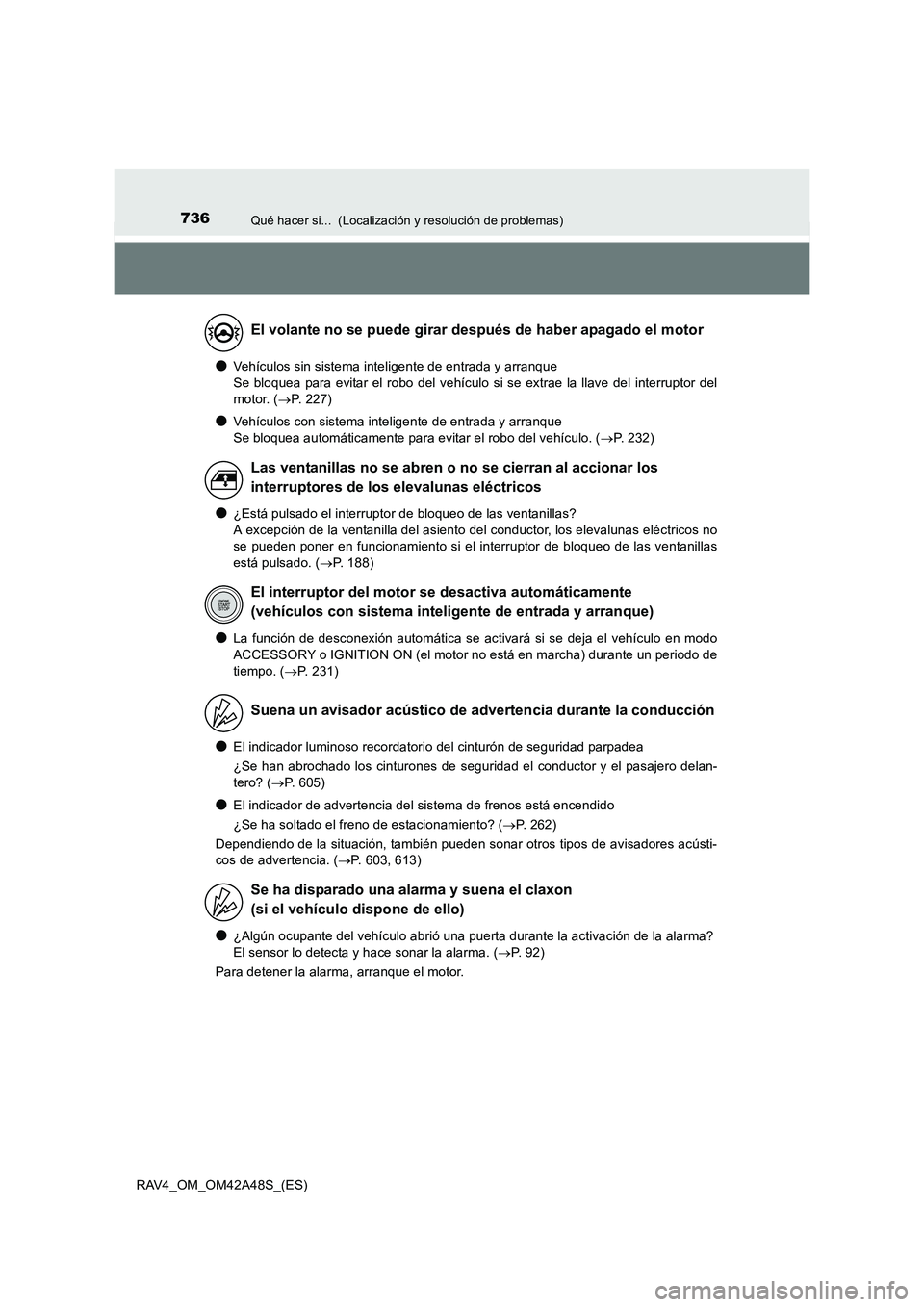 TOYOTA RAV4 2016  Manual del propietario (in Spanish) 736Qué hacer si...  (Localización y resolución de problemas)
RAV4_OM_OM42A48S_(ES)
●Vehículos sin sistema inteligente de entrada y arranque 
Se bloquea para evitar el robo del vehículo si se ex