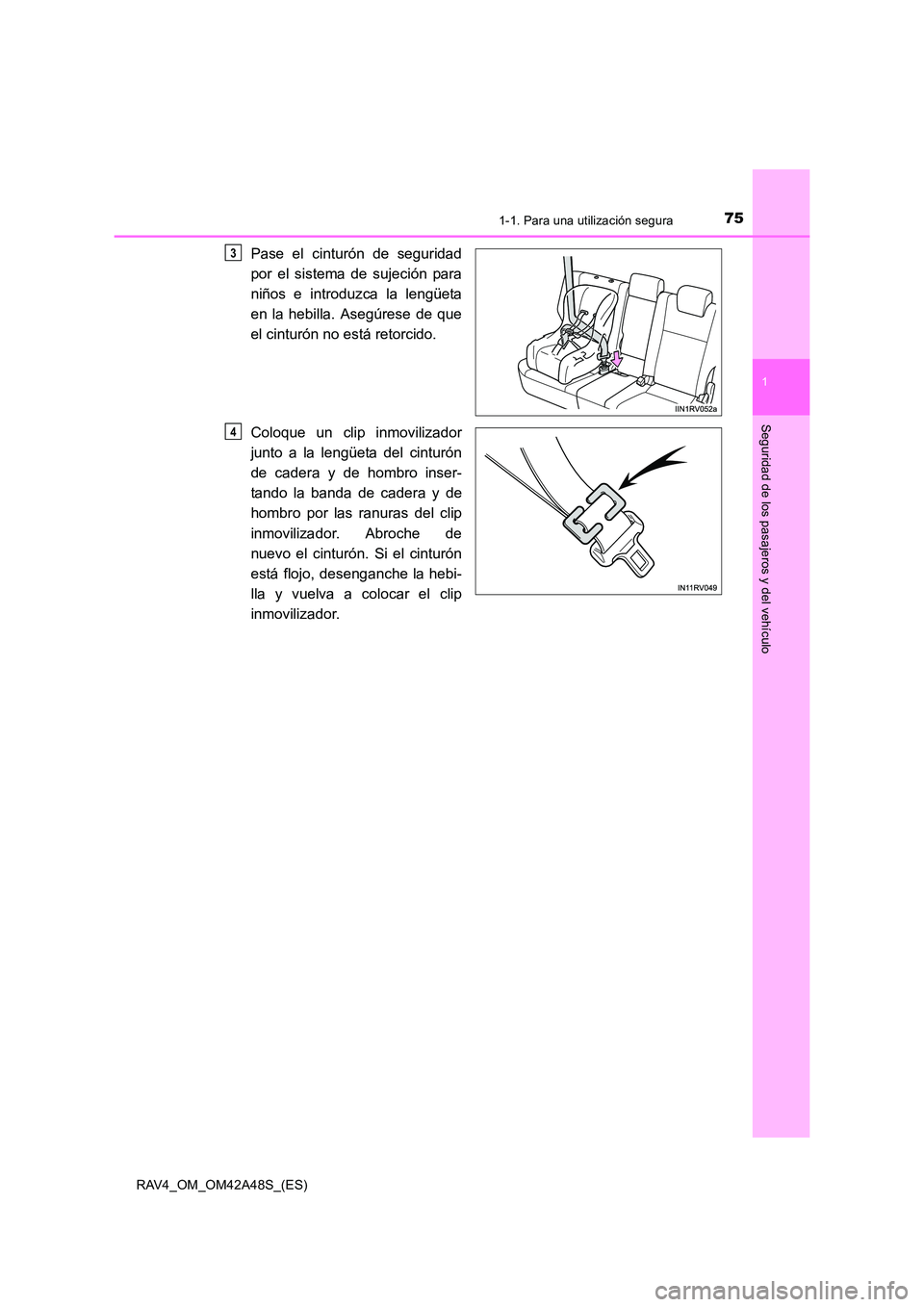 TOYOTA RAV4 2016  Manual del propietario (in Spanish) 751-1. Para una utilización segura
1
RAV4_OM_OM42A48S_(ES)
Seguridad de los pasajeros y del vehículo
Pase el cinturón de seguridad
por el sistema de sujeción para
niños e introduzca la lengüeta
