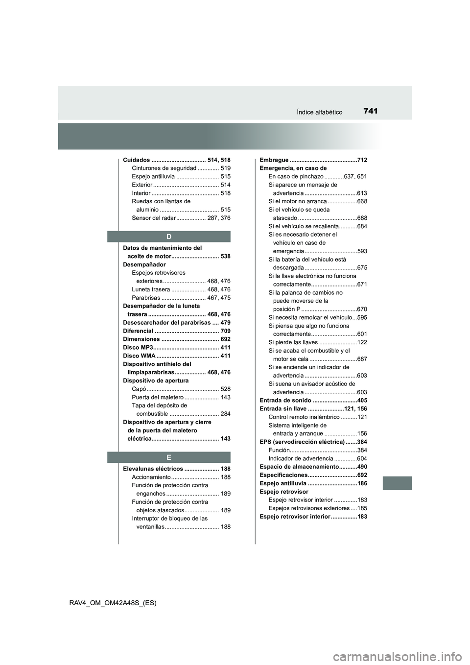 TOYOTA RAV4 2016  Manual del propietario (in Spanish) 741Índice alfabético
RAV4_OM_OM42A48S_(ES)
Cuidados ................................. 514, 518Cinturones de seguridad ............. 519
Espejo antilluvia .......................... 515
Exterior ....