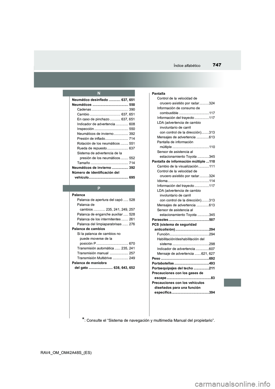TOYOTA RAV4 2016  Manual del propietario (in Spanish) 747Índice alfabético
RAV4_OM_OM42A48S_(ES)
Neumático desinflado ............ 637, 651
Neumáticos ..................................... 550Cadenas ...................................... 390
Cambio 