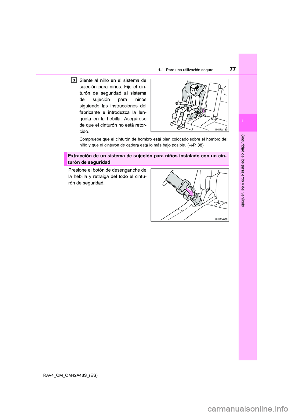 TOYOTA RAV4 2016  Manual del propietario (in Spanish) 771-1. Para una utilización segura
1
RAV4_OM_OM42A48S_(ES)
Seguridad de los pasajeros y del vehículo
Siente al niño en el sistema de
sujeción para niños. Fije el cin-
turón de seguridad al siste