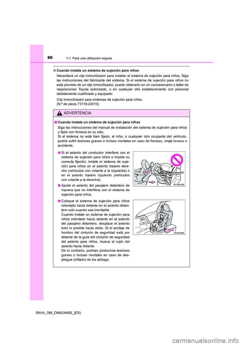 TOYOTA RAV4 2016  Manual del propietario (in Spanish) 801-1. Para una utilización segura
RAV4_OM_OM42A48S_(ES)
■Cuando instale un sistema de sujeción para niños 
Necesitará un clip inmovilizador para instalar el sistema de sujeción para niños. Si