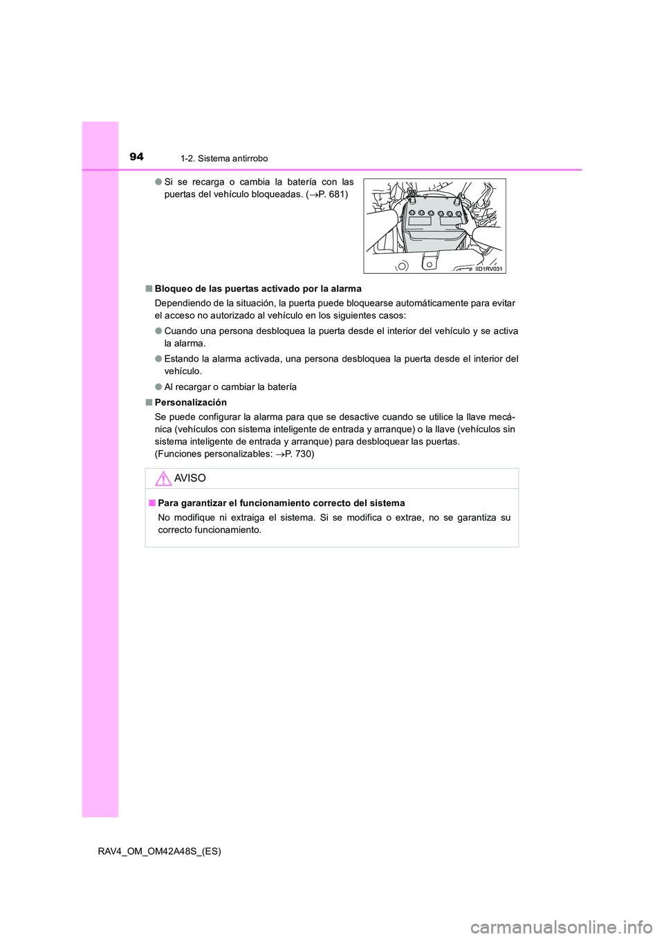 TOYOTA RAV4 2016  Manual del propietario (in Spanish) 941-2. Sistema antirrobo
RAV4_OM_OM42A48S_(ES)■
Bloqueo de las puertas activado por la alarma
Dependiendo de la situación, la puerta puede bloquearse automáticamente para evitar
el acceso no autor