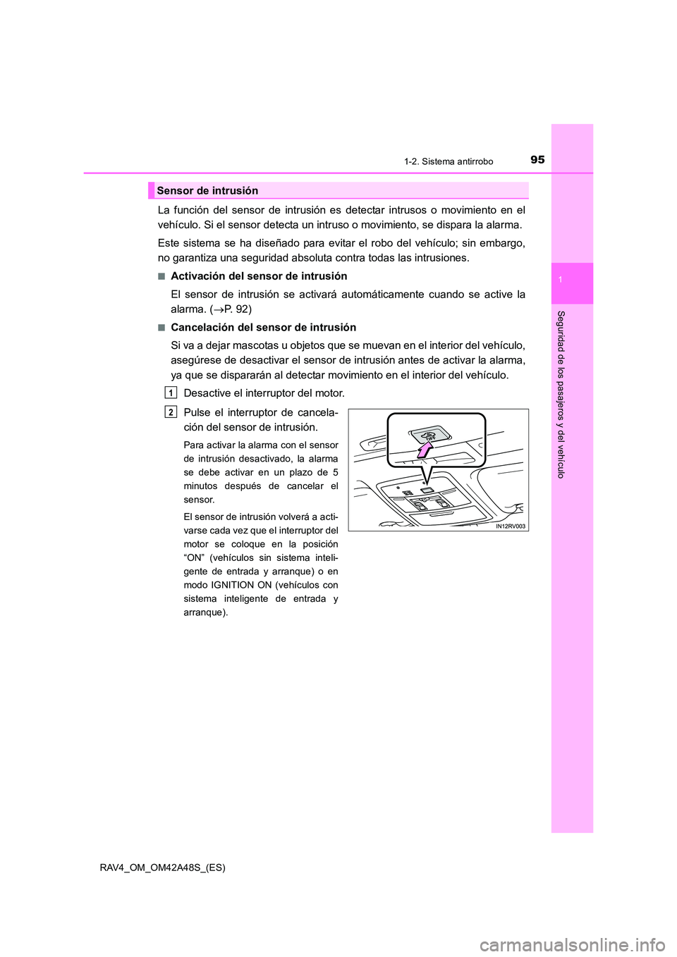 TOYOTA RAV4 2016  Manual del propietario (in Spanish) 951-2. Sistema antirrobo
1
RAV4_OM_OM42A48S_(ES)
Seguridad de los pasajeros y del vehículo
La función del sensor de intrusión es detectar intrusos o movimiento en el
vehículo. Si el sensor detecta