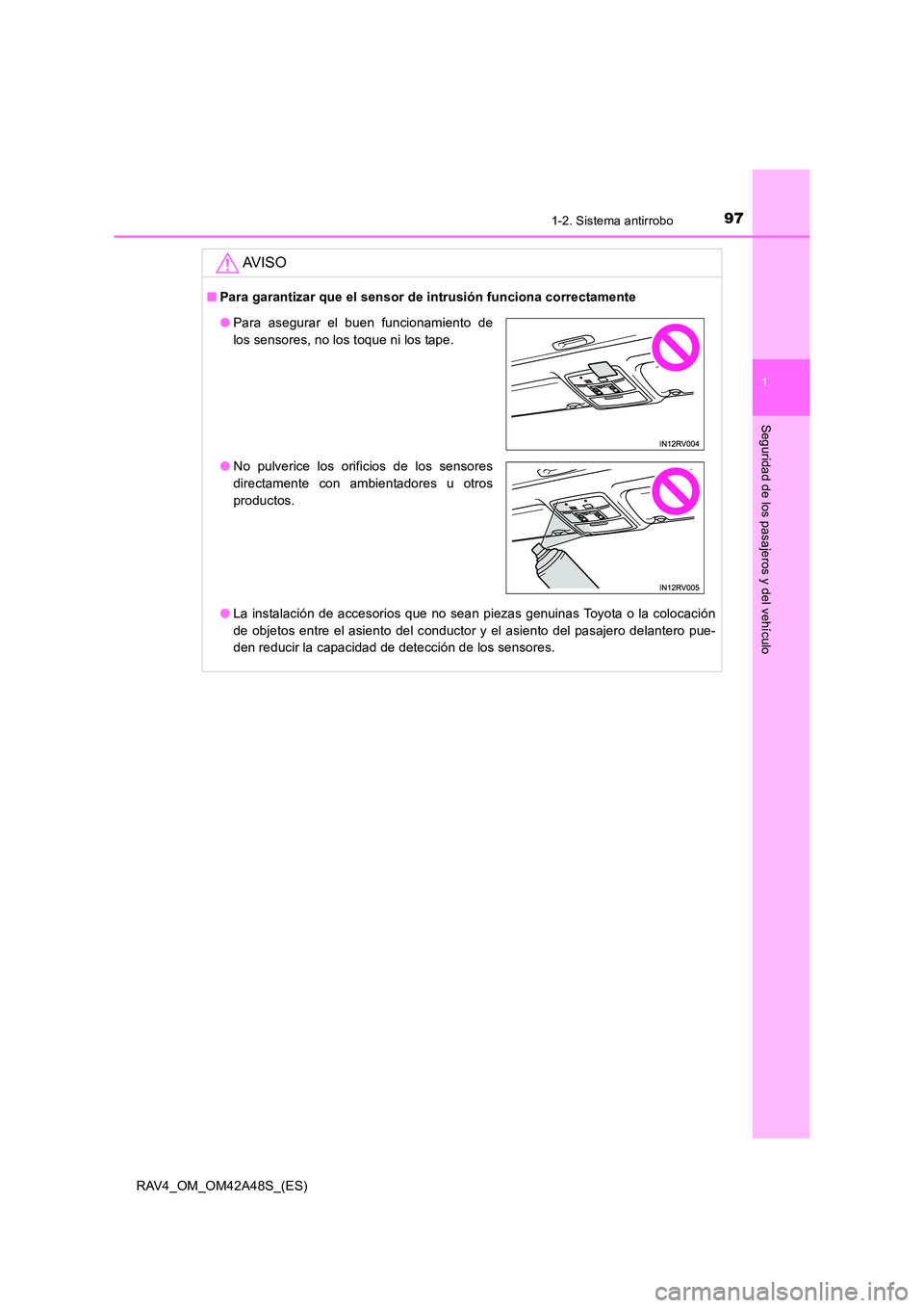 TOYOTA RAV4 2016  Manual del propietario (in Spanish) 971-2. Sistema antirrobo
1
RAV4_OM_OM42A48S_(ES)
Seguridad de los pasajeros y del vehículo
AV I S O
■Para garantizar que el sensor de intrusión funciona correctamente
●La instalación de accesor