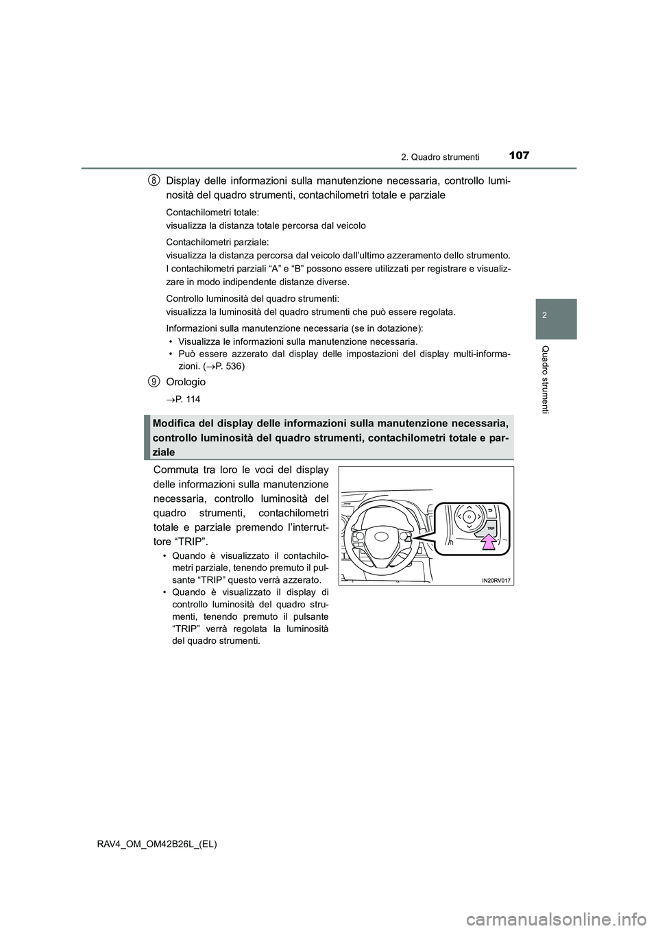 TOYOTA RAV4 2016  Manuale duso (in Italian) 1072. Quadro strumenti
2
Quadro strumenti
RAV4_OM_OM42B26L_(EL)
Display delle informazioni sulla manutenzione necessaria, controllo lumi-
nosità del quadro strumenti, contachilometri totale e parzial