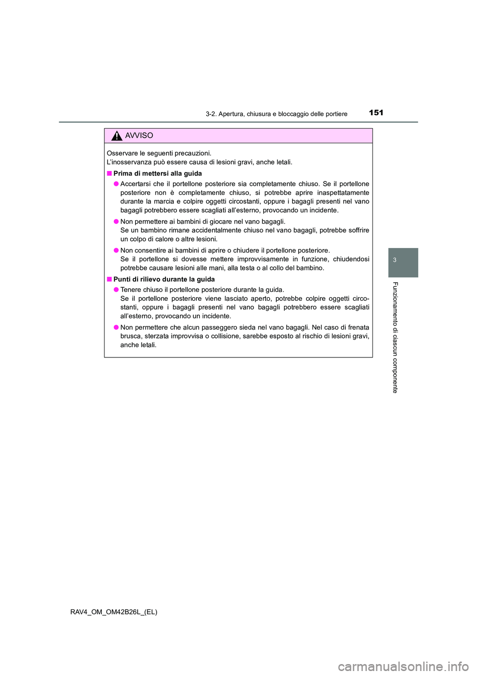TOYOTA RAV4 2016  Manuale duso (in Italian) 1513-2. Apertura, chiusura e bloccaggio delle portiere
3
Funzionamento di ciascun componente
RAV4_OM_OM42B26L_(EL)
AVVISO
Osservare le seguenti precauzioni. 
L’inosservanza può essere causa di lesi