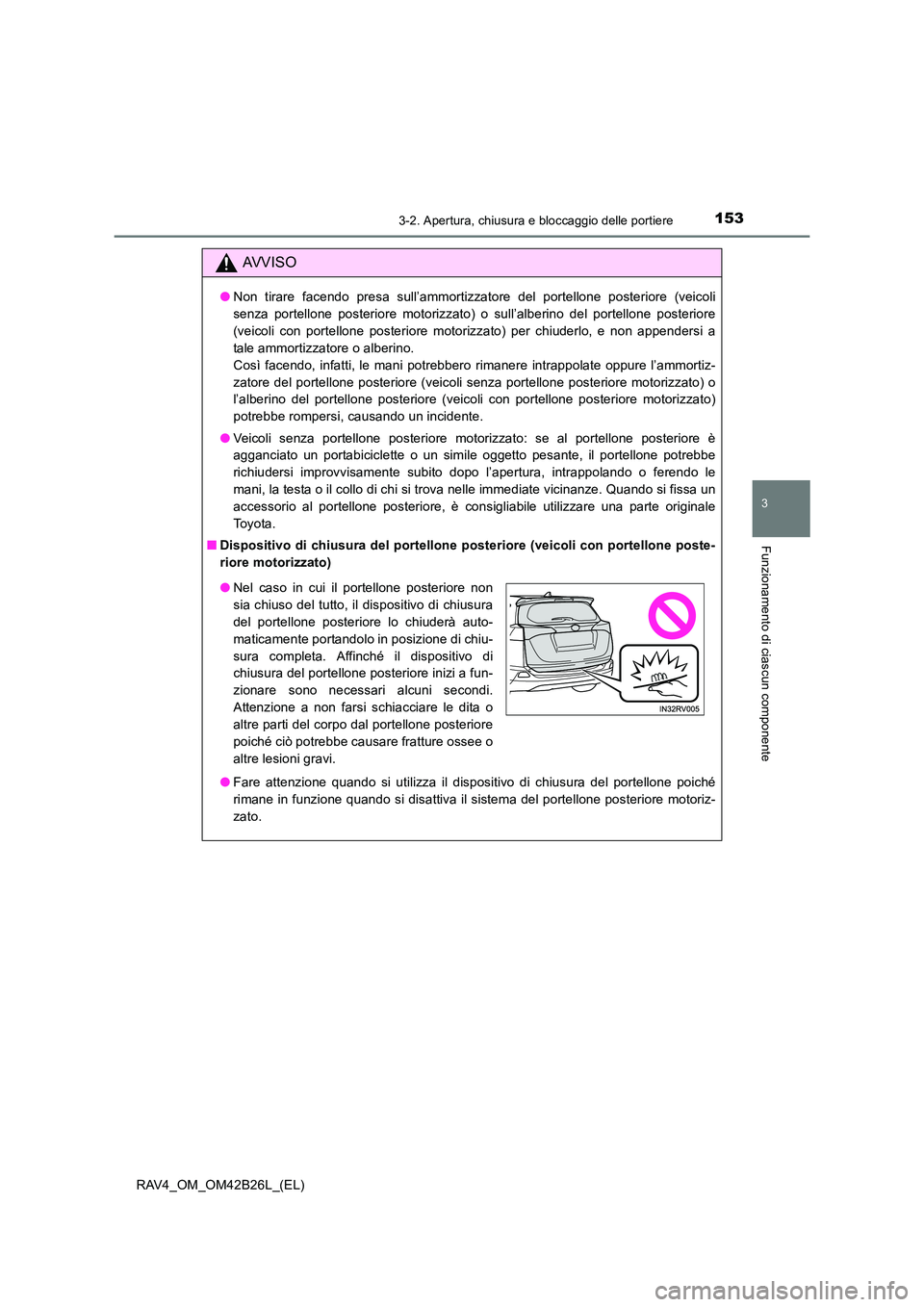 TOYOTA RAV4 2016  Manuale duso (in Italian) 1533-2. Apertura, chiusura e bloccaggio delle portiere
3
Funzionamento di ciascun componente
RAV4_OM_OM42B26L_(EL)
AVVISO
●Non tirare facendo presa sull’ammortizzatore del portellone posteriore (v