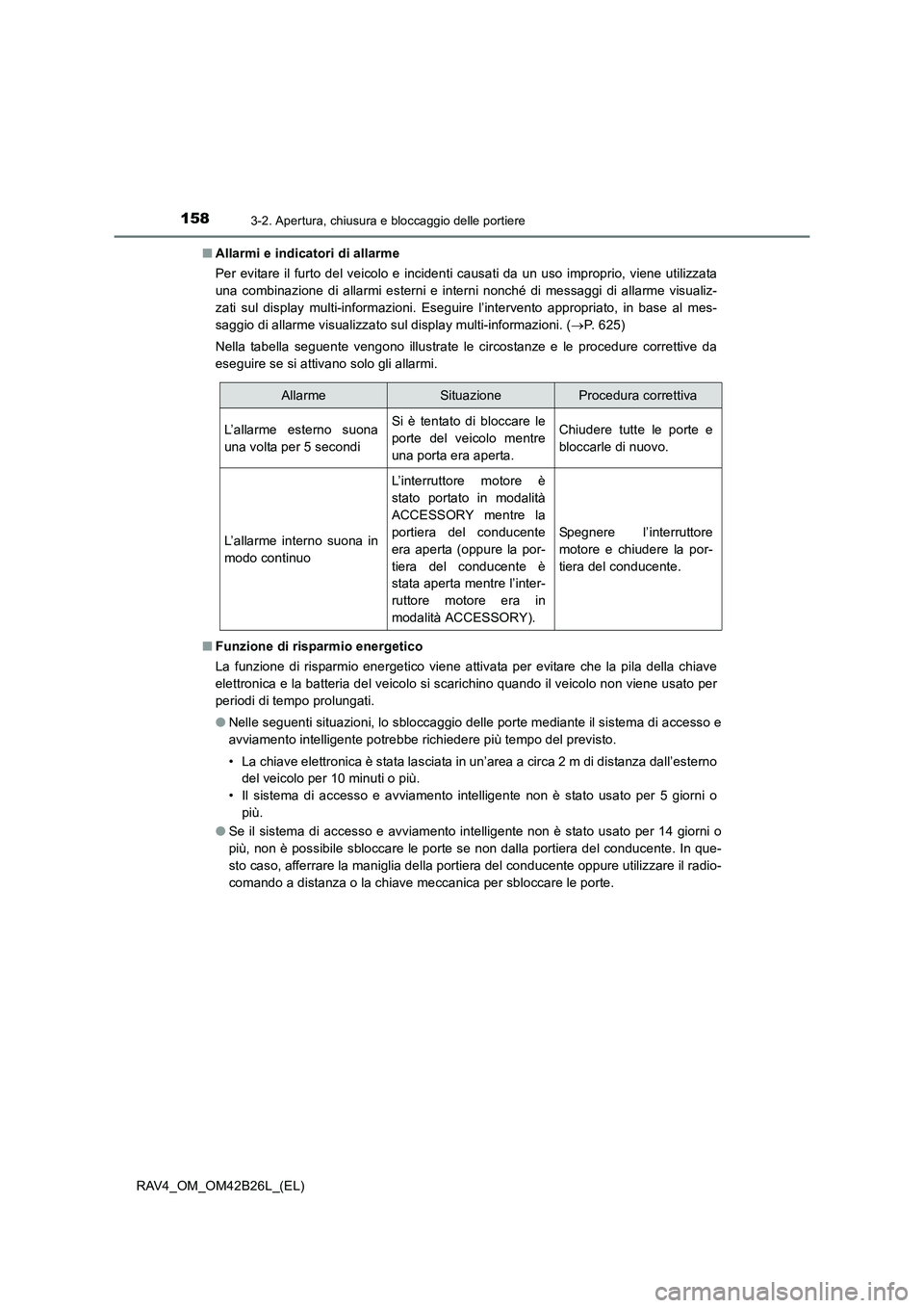 TOYOTA RAV4 2016  Manuale duso (in Italian) 1583-2. Apertura, chiusura e bloccaggio delle portiere
RAV4_OM_OM42B26L_(EL)■
Allarmi e indicatori di allarme
Per evitare il furto del veicolo e incidenti causati da un uso improprio, viene utilizza
