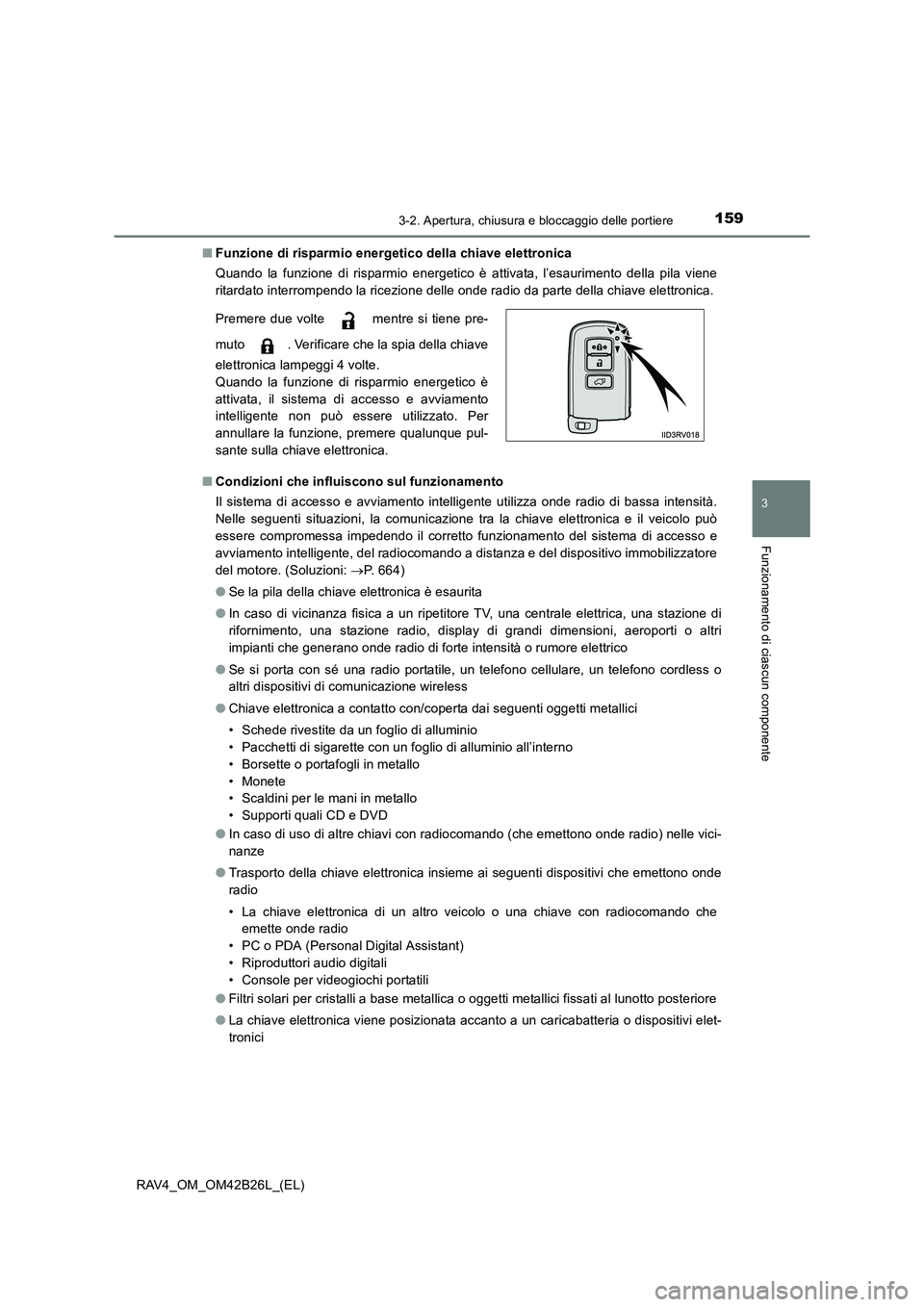TOYOTA RAV4 2016  Manuale duso (in Italian) 1593-2. Apertura, chiusura e bloccaggio delle portiere
3
Funzionamento di ciascun componente
RAV4_OM_OM42B26L_(EL)■
Funzione di risparmio energetico della chiave elettronica
Quando la funzione di ri