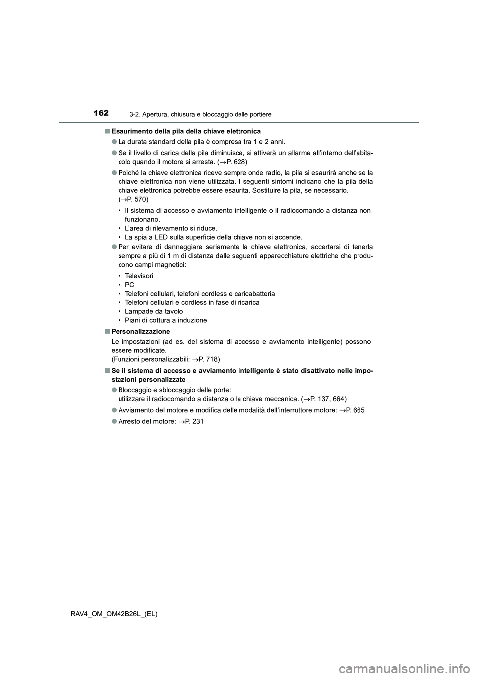 TOYOTA RAV4 2016  Manuale duso (in Italian) 1623-2. Apertura, chiusura e bloccaggio delle portiere
RAV4_OM_OM42B26L_(EL)■
Esaurimento della pila della chiave elettronica
●La durata standard della pila è compresa tra 1 e 2 anni. 
● Se il 