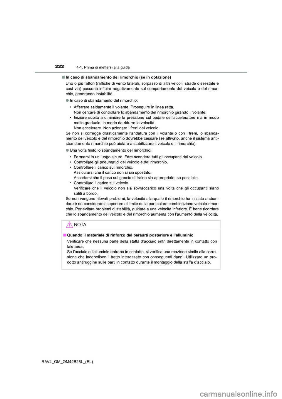 TOYOTA RAV4 2016  Manuale duso (in Italian) 2224-1. Prima di mettersi alla guida
RAV4_OM_OM42B26L_(EL)■
In caso di sbandamento del rimorchio (se in dotazione)
Uno o più fattori (raffiche di vento laterali, sorpasso di altri veicoli, strade d