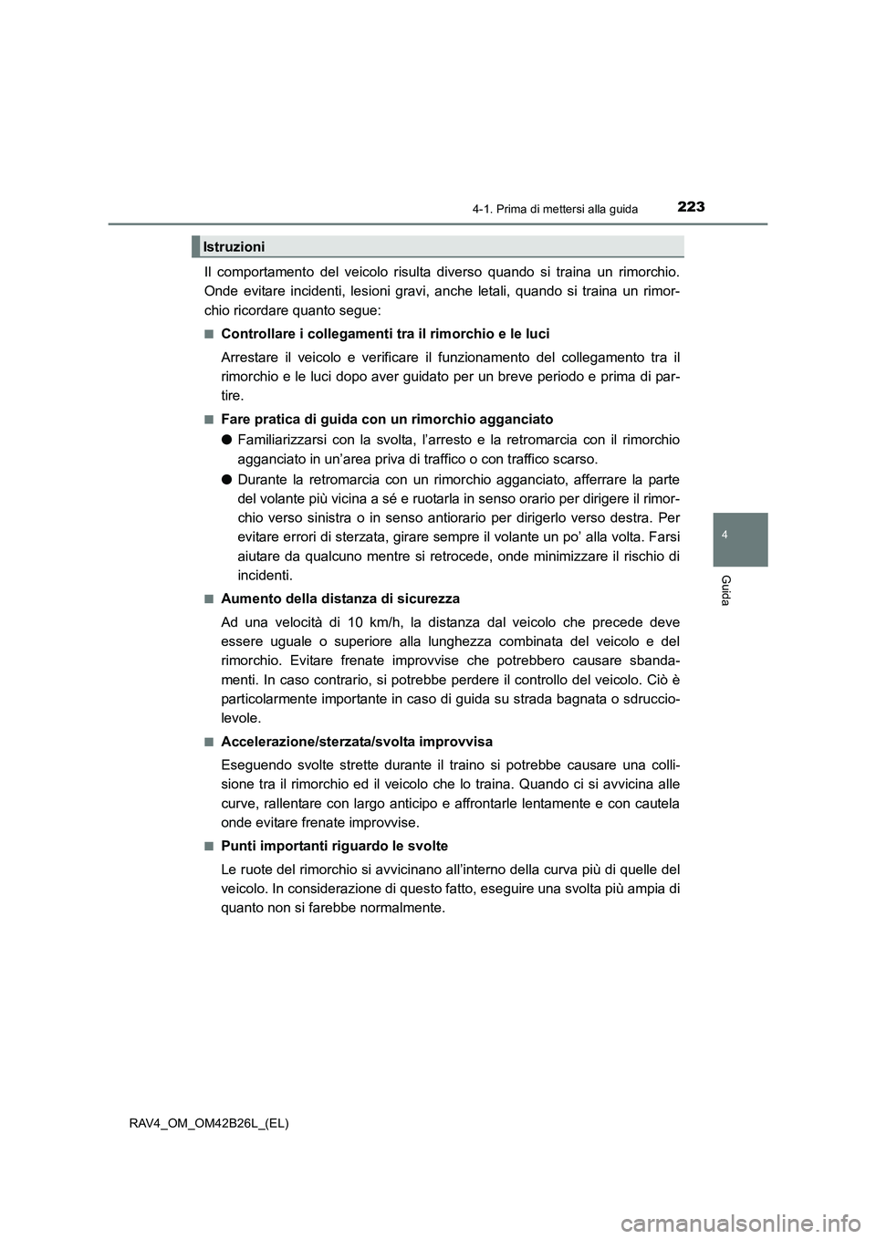 TOYOTA RAV4 2016  Manuale duso (in Italian) 2234-1. Prima di mettersi alla guida
4
Guida
RAV4_OM_OM42B26L_(EL)
Il comportamento del veicolo risulta diverso quando si traina un rimorchio.
Onde evitare incidenti, lesioni gravi, anche letali, quan