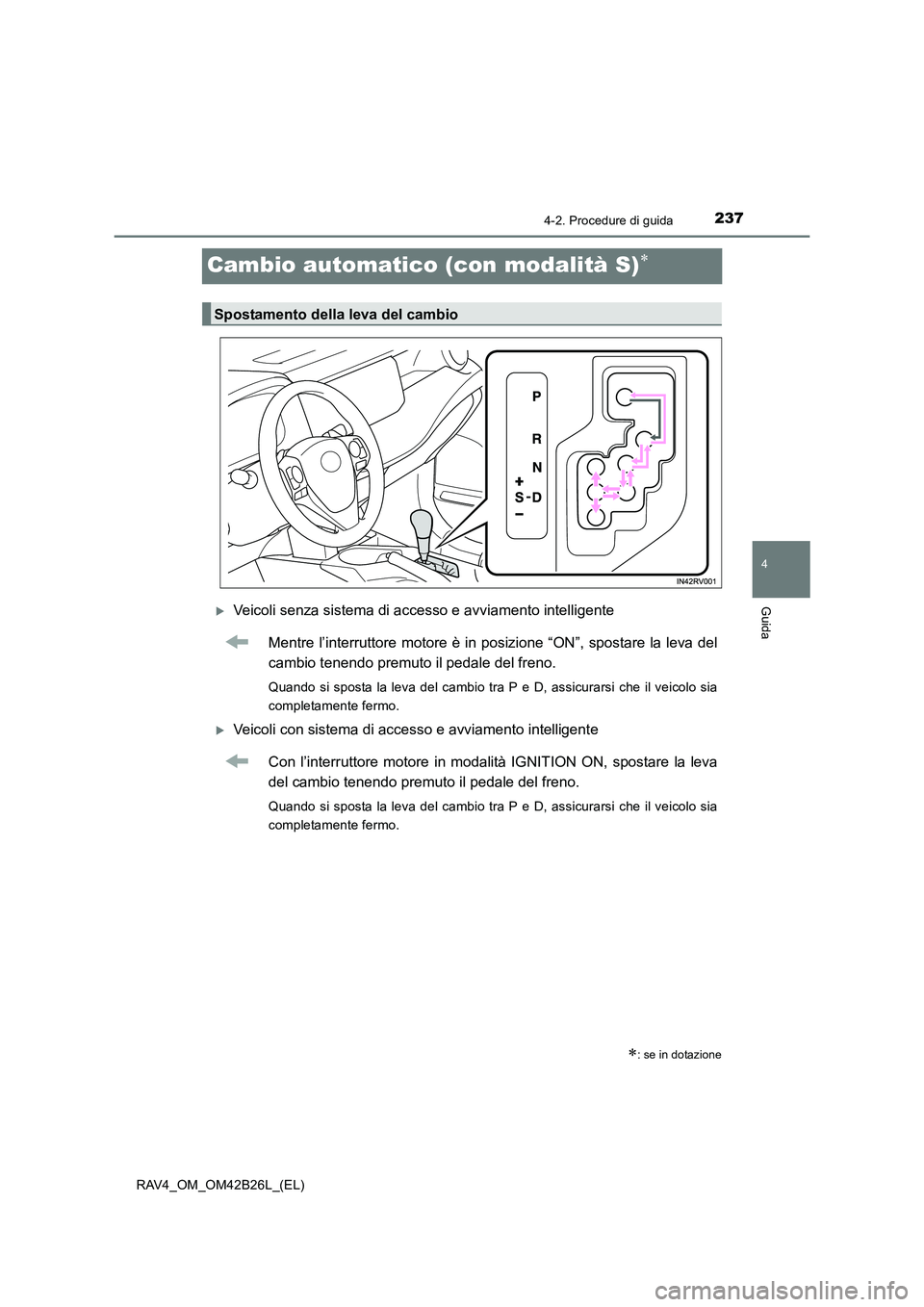 TOYOTA RAV4 2016  Manuale duso (in Italian) 237
4
4-2. Procedure di guida
Guida
RAV4_OM_OM42B26L_(EL)
Cambio automatico (con modalità S)∗
�XVeicoli senza sistema di accesso e avviamento intelligenteMentre l’interruttore motore è in posizi