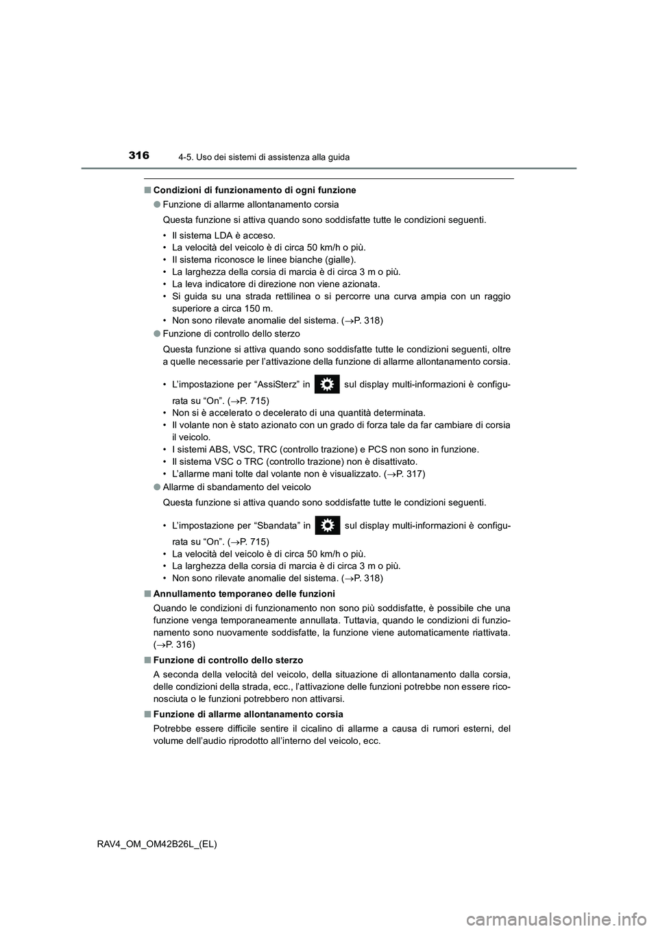 TOYOTA RAV4 2016  Manuale duso (in Italian) 3164-5. Uso dei sistemi di assistenza alla guida
RAV4_OM_OM42B26L_(EL)
■Condizioni di funziona mento di ogni funzione
● Funzione di allarme allontanamento corsia
Questa funzione si attiva quando s