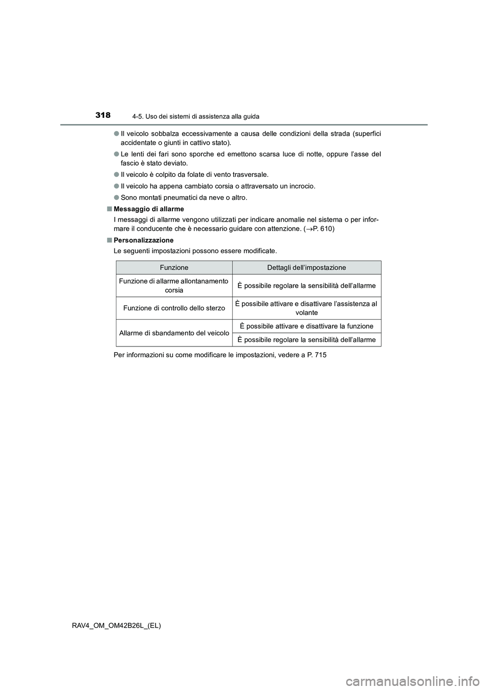 TOYOTA RAV4 2016  Manuale duso (in Italian) 3184-5. Uso dei sistemi di assistenza alla guida
RAV4_OM_OM42B26L_(EL)●
Il veicolo sobbalza eccessivamente a causa delle condizioni della strada (superfici
accidentate o giunti in cattivo stato).
