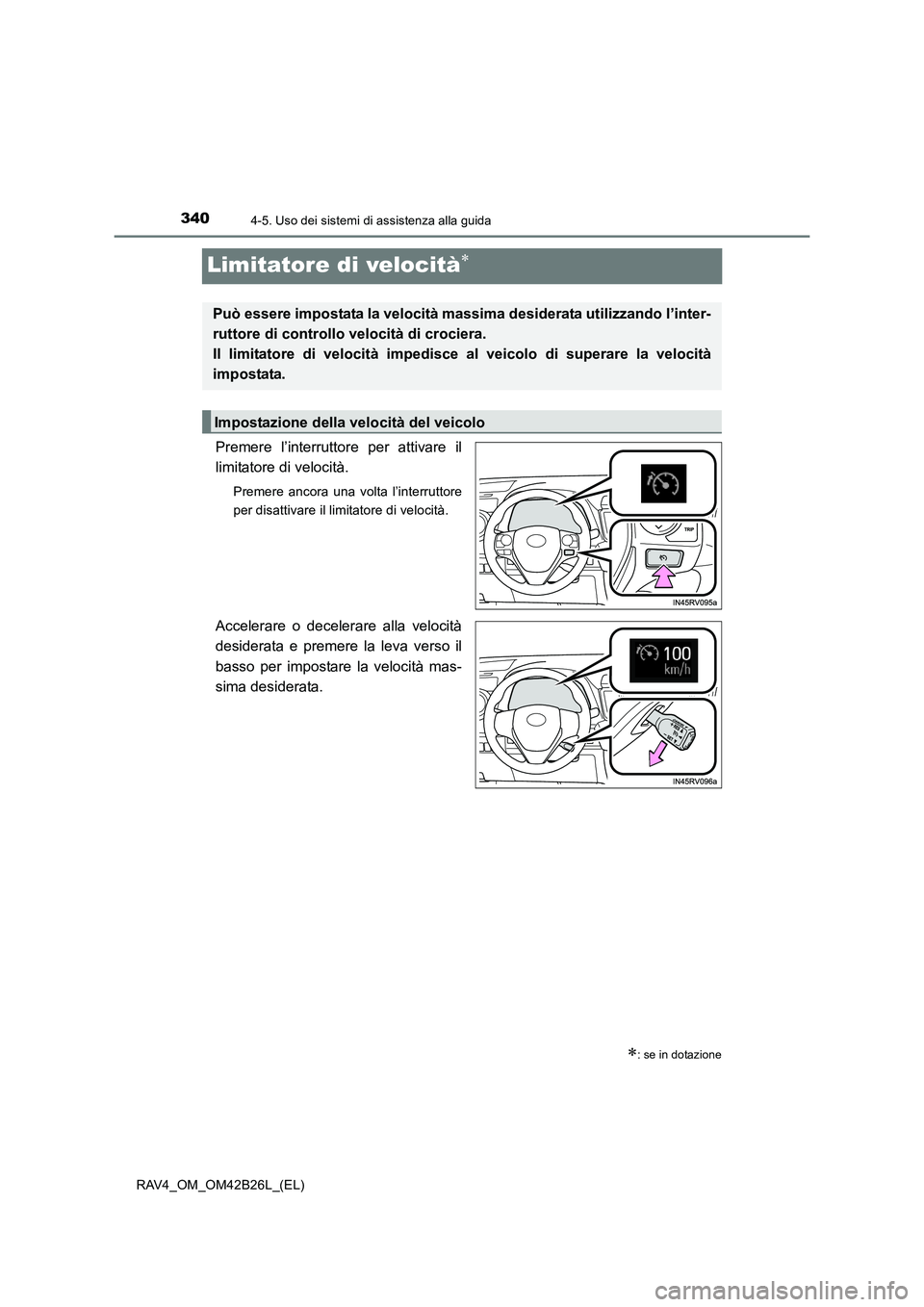 TOYOTA RAV4 2016  Manuale duso (in Italian) 3404-5. Uso dei sistemi di assistenza alla guida
RAV4_OM_OM42B26L_(EL)
Limitatore di velocità∗
Premere l’interruttore per attivare il
limitatore di velocità.
Premere ancora una volta l’interru