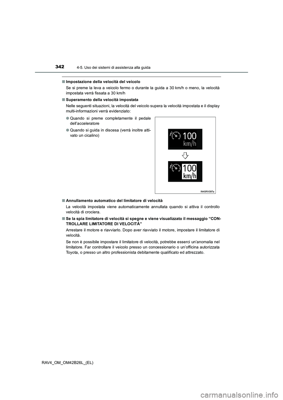 TOYOTA RAV4 2016  Manuale duso (in Italian) 3424-5. Uso dei sistemi di assistenza alla guida
RAV4_OM_OM42B26L_(EL)
■Impostazione della velocità del veicolo
Se si preme la leva a veicolo fermo o durante la guida a 30 km/h o meno, la velocità