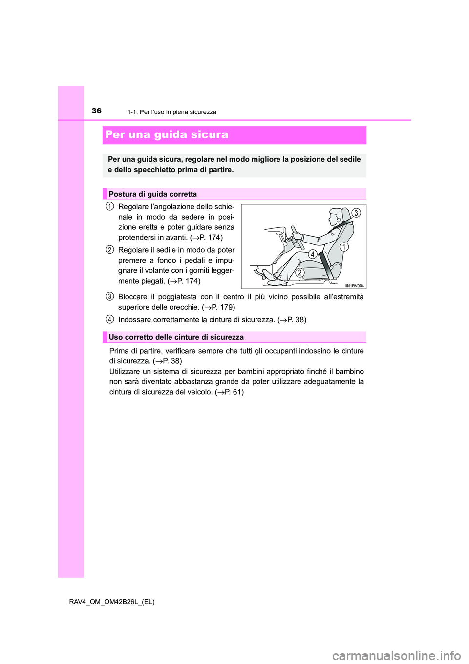 TOYOTA RAV4 2016 Manuale duso (in Italian) 361-1. Per l’uso in piena sicurezza
RAV4_OM_OM42B26L_(EL)
Per una guida sicura
Regolare l’angolazione dello schie-
nale in modo da sedere in posi-
zione eretta e poter guidare senza
protendersi in TOYOTA RAV4 2016 Manuale duso (in Italian) 361-1. Per l’uso in piena sicurezza
RAV4_OM_OM42B26L_(EL)
Per una guida sicura
Regolare l’angolazione dello schie-
nale in modo da sedere in posi-
zione eretta e poter guidare senza
protendersi in