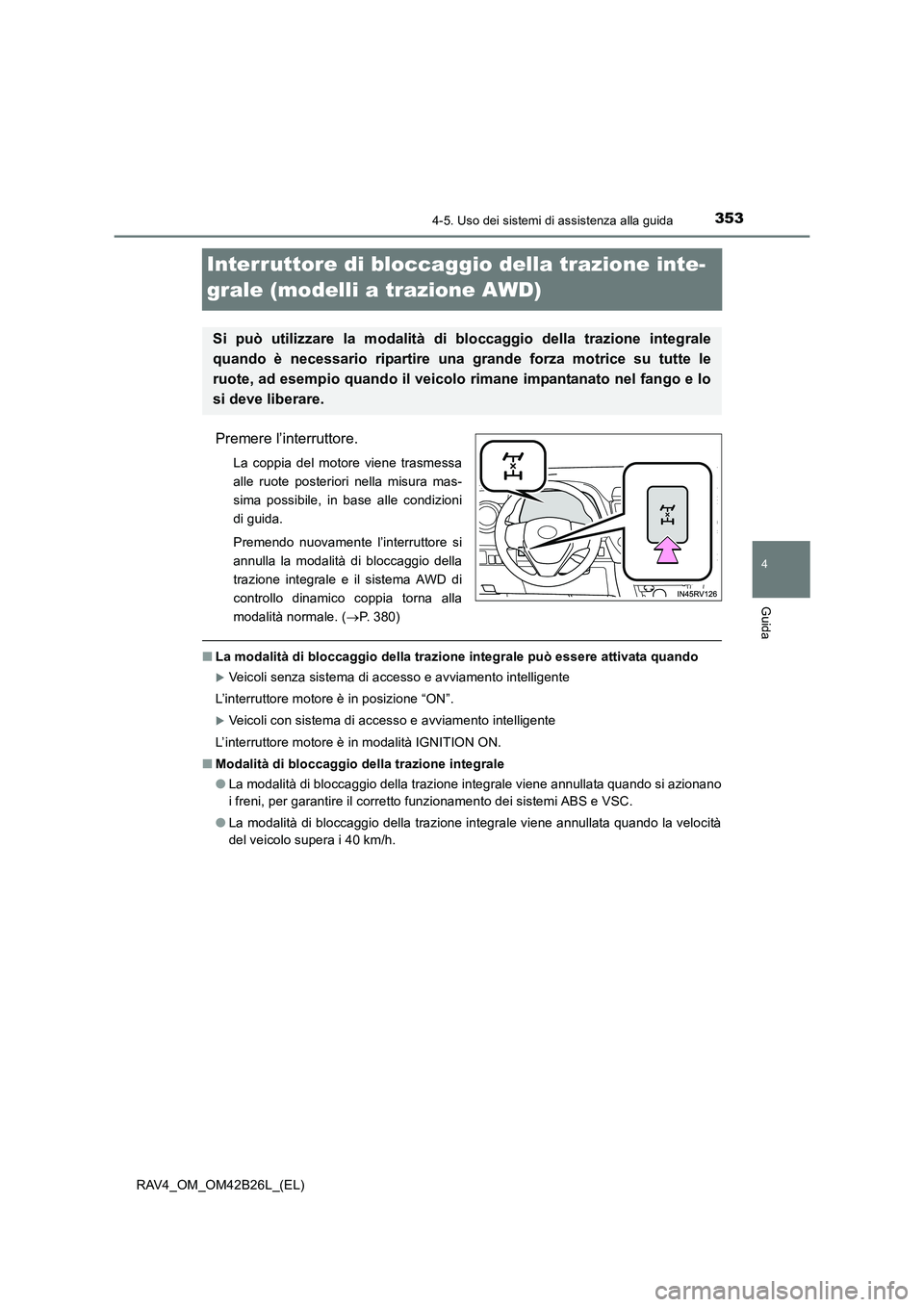 TOYOTA RAV4 2016  Manuale duso (in Italian) 353
4
4-5. Uso dei sistemi di assistenza alla guida
Guida
RAV4_OM_OM42B26L_(EL)
Interruttore di bloccaggio della trazione inte-
grale (modelli a trazione AWD)
Premere l’interruttore.
La coppia del m