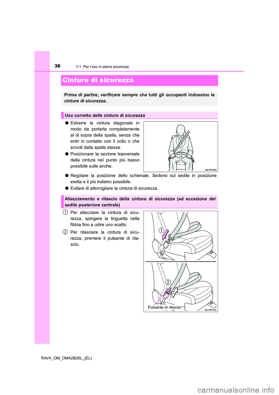 TOYOTA RAV4 2016  Manuale duso (in Italian) 381-1. Per l’uso in piena sicurezza
RAV4_OM_OM42B26L_(EL)
Cinture di sicurezza
●Estrarre la cintura diagonale in
modo da portarla completamente
al di sopra della spalla, senza che
entri in contatt