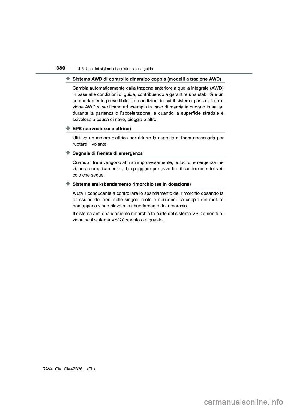 TOYOTA RAV4 2016 Manuale duso (in Italian) 3804-5. Uso dei sistemi di assistenza alla guida
RAV4_OM_OM42B26L_(EL)
◆Sistema AWD di controllo dinamico coppia (modelli a trazione AWD)
Cambia automaticamente dalla trazione anteriore a quella int TOYOTA RAV4 2016 Manuale duso (in Italian) 3804-5. Uso dei sistemi di assistenza alla guida
RAV4_OM_OM42B26L_(EL)
◆Sistema AWD di controllo dinamico coppia (modelli a trazione AWD)
Cambia automaticamente dalla trazione anteriore a quella int