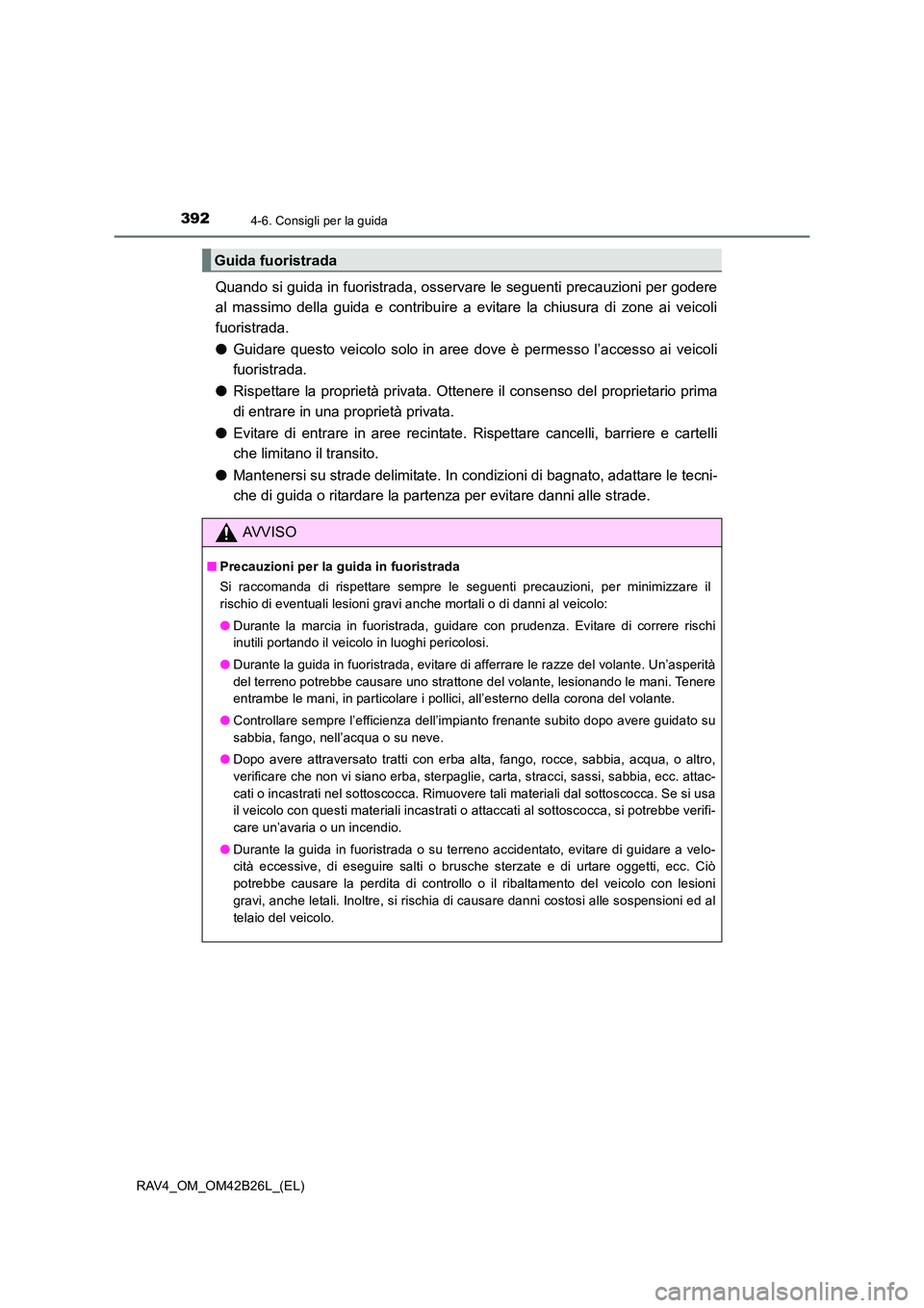 TOYOTA RAV4 2016  Manuale duso (in Italian) 3924-6. Consigli per la guida
RAV4_OM_OM42B26L_(EL)
Quando si guida in fuoristrada, osservare le seguenti precauzioni per godere
al massimo della guida e contribuire a evitare la chiusura di zone ai v