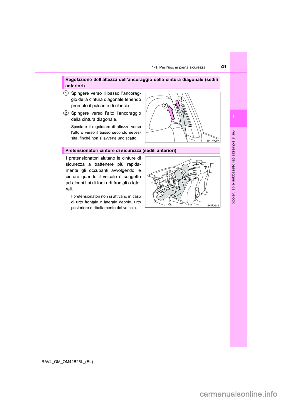 TOYOTA RAV4 2016  Manuale duso (in Italian) 411-1. Per l’uso in piena sicurezza
1
RAV4_OM_OM42B26L_(EL)
Per la sicurezza dei passeggeri e del veicolo
Spingere verso il basso l’ancorag-
gio della cintura diagonale tenendo
premuto il pulsante