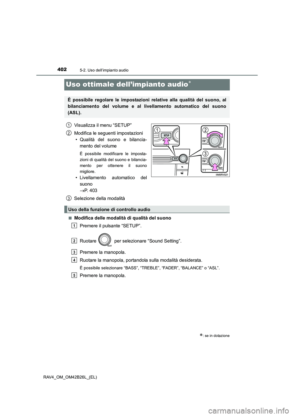 TOYOTA RAV4 2016  Manuale duso (in Italian) 4025-2. Uso dell’impianto audio
RAV4_OM_OM42B26L_(EL)
Uso ottimale dell’impianto audio∗
Visualizza il menu “SETUP”
Modifica le seguenti impostazioni• Qualità del suono e bilancia- mento d
