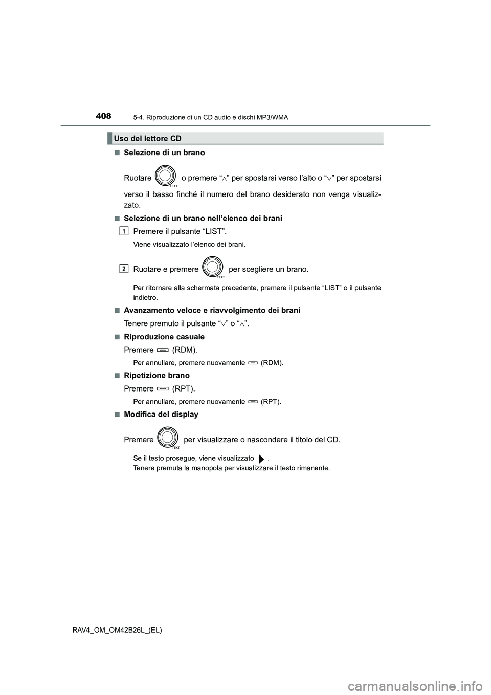 TOYOTA RAV4 2016  Manuale duso (in Italian) 4085-4. Riproduzione di un CD audio e dischi MP3/WMA
RAV4_OM_OM42B26L_(EL)■
Selezione di un brano
Ruotare   o premere “
∧” per spostarsi verso l’alto o “ ∨” per spostarsi
verso il bass