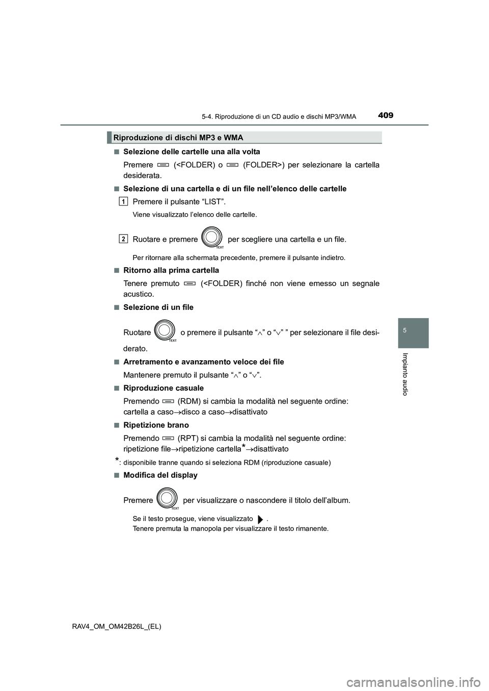 TOYOTA RAV4 2016  Manuale duso (in Italian) 4095-4. Riproduzione di un CD audio e dischi MP3/WMA
5
Impianto audio
RAV4_OM_OM42B26L_(EL)■
Selezione delle cartelle una alla volta
Premere   (<FOLDER) o   (FOLDER>) per selezionare la cartella
des
