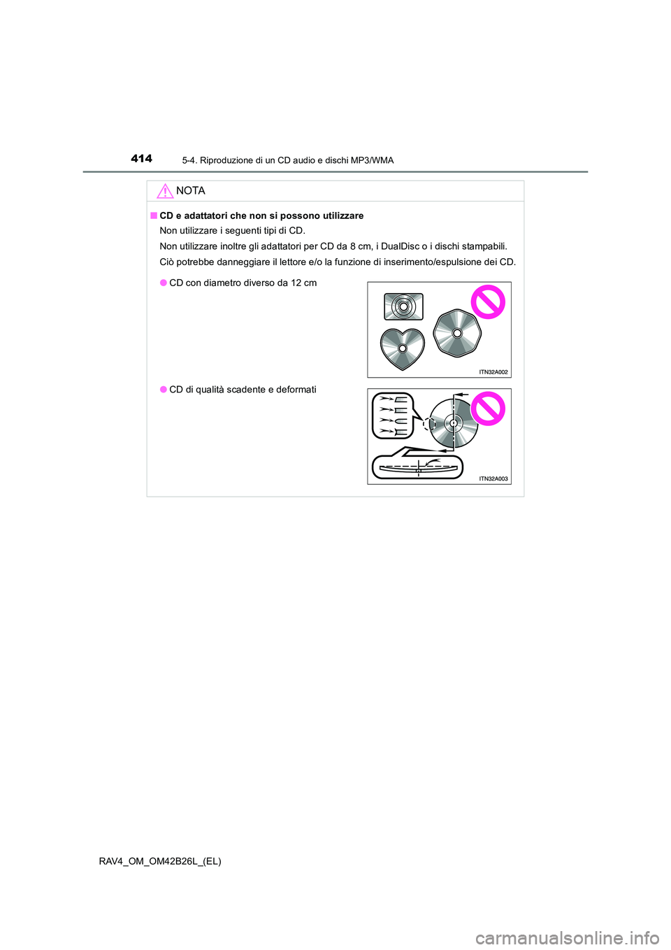 TOYOTA RAV4 2016  Manuale duso (in Italian) 4145-4. Riproduzione di un CD audio e dischi MP3/WMA
RAV4_OM_OM42B26L_(EL)
NOTA
■CD e adattatori che non si possono utilizzare
Non utilizzare i seguenti tipi di CD.
Non utilizzare inoltre gli adatta
