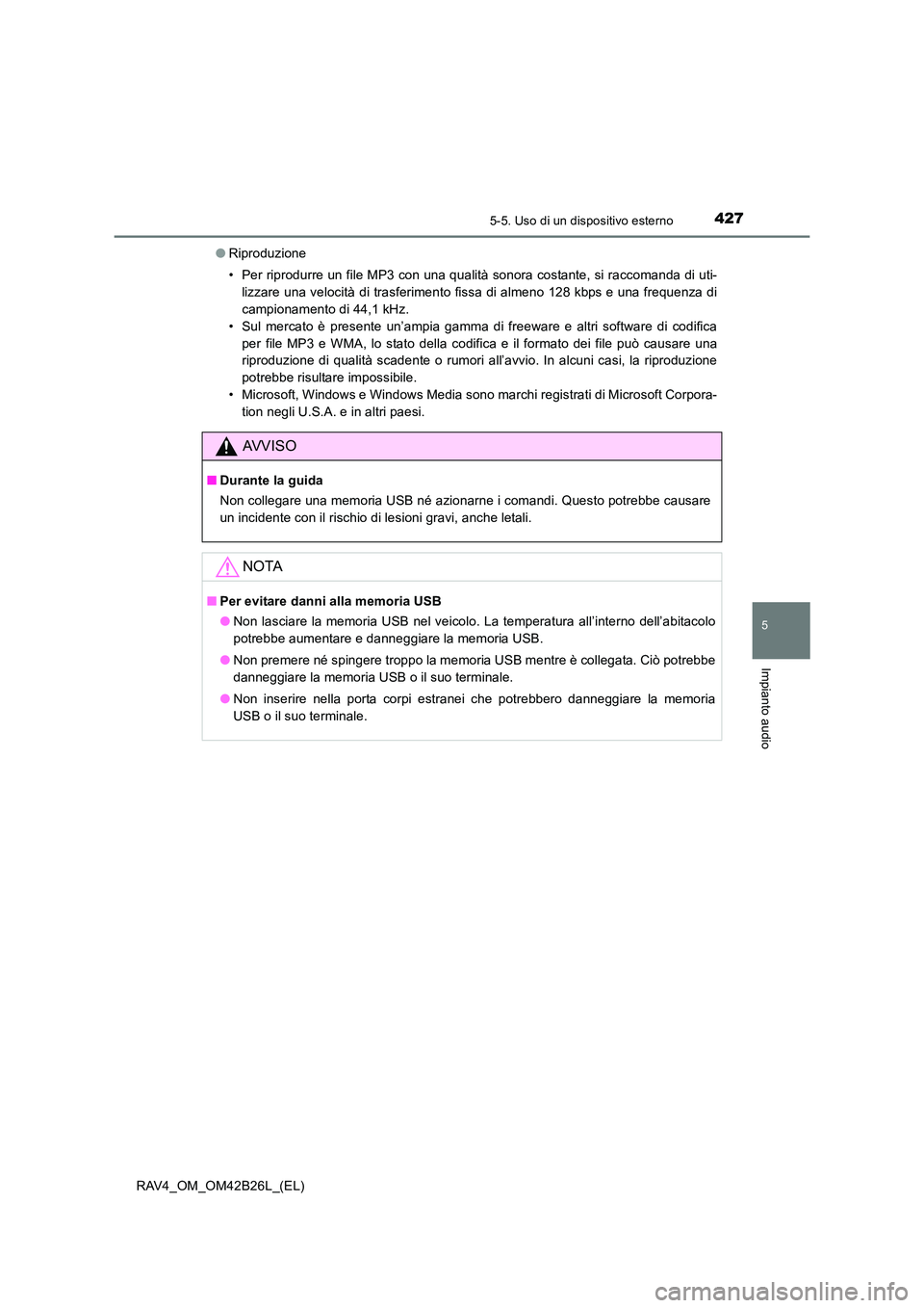 TOYOTA RAV4 2016  Manuale duso (in Italian) 4275-5. Uso di un dispositivo esterno
5
Impianto audio
RAV4_OM_OM42B26L_(EL)●
Riproduzione
• Per riprodurre un file MP3 con una qualità sonora costante, si raccomanda di uti-
lizzare una velocit