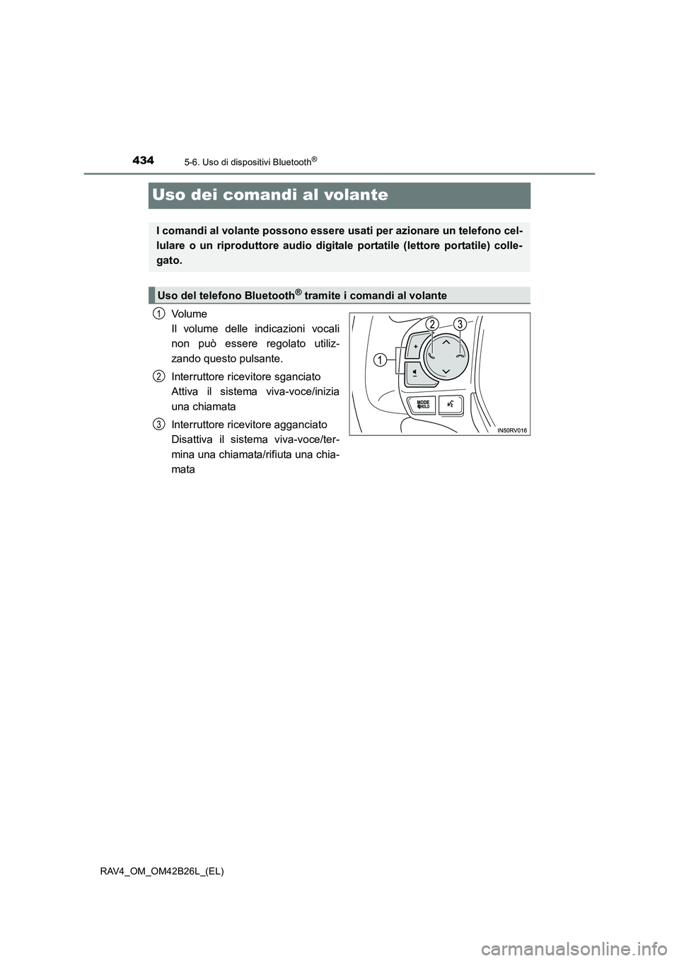 TOYOTA RAV4 2016  Manuale duso (in Italian) 4345-6. Uso di dispositivi Bluetooth®
RAV4_OM_OM42B26L_(EL)
Uso dei comandi al volante
Volume 
Il volume delle indicazioni vocali
non può essere regolato utiliz-
zando questo pulsante.
Interruttore 