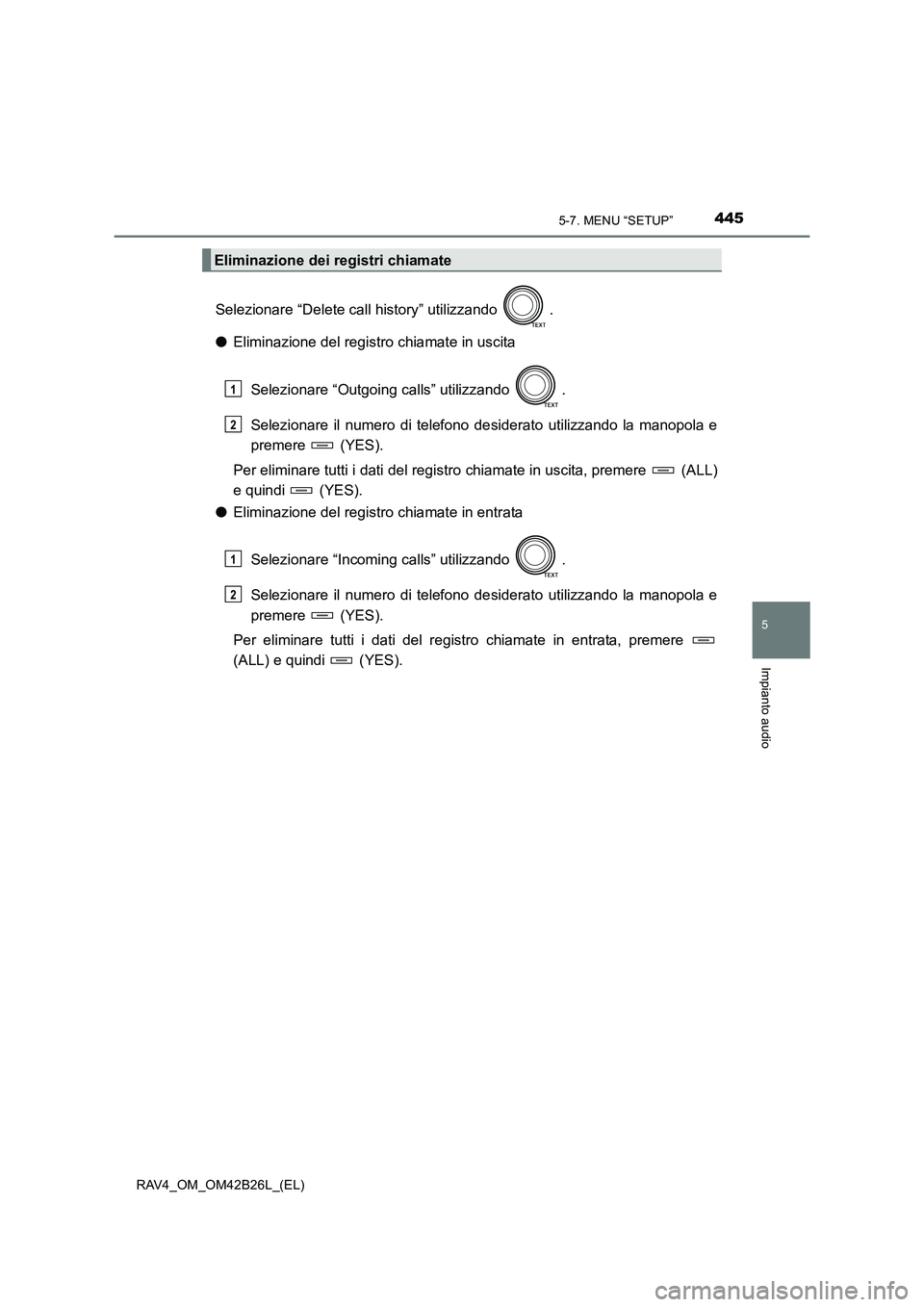 TOYOTA RAV4 2016  Manuale duso (in Italian) 4455-7. MENU “SETUP”
5
Impianto audio
RAV4_OM_OM42B26L_(EL)
Selezionare “Delete call history” utilizzando  .
●Eliminazione del registro chiamate in uscita
Selezionare “Outgoing calls” ut