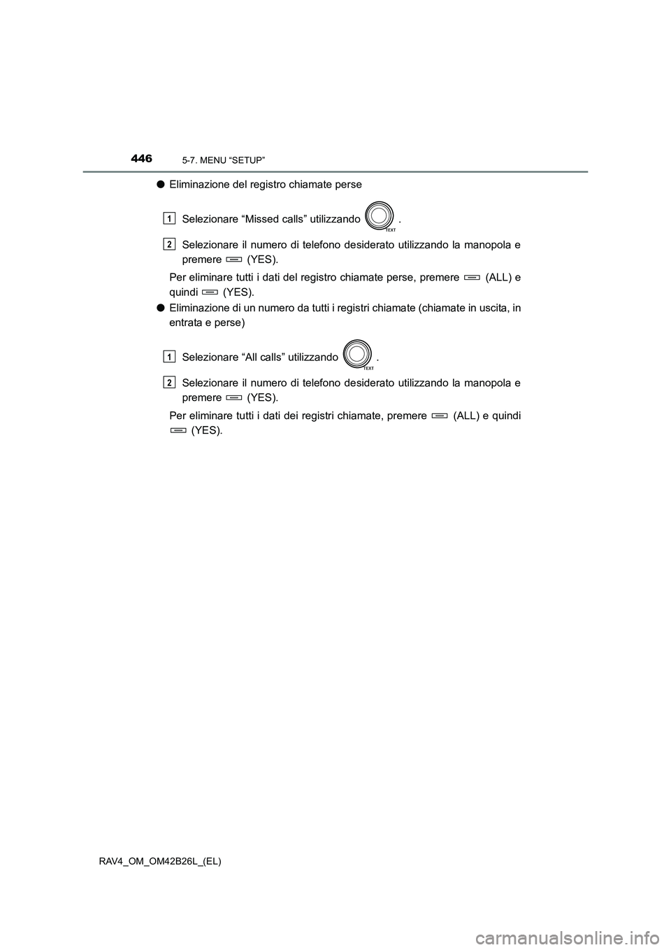 TOYOTA RAV4 2016  Manuale duso (in Italian) 4465-7. MENU “SETUP”
RAV4_OM_OM42B26L_(EL)
●Eliminazione del registro chiamate perse
Selezionare “Missed calls” utilizzando  .
Selezionare il numero di telefono desiderato utilizzando la man