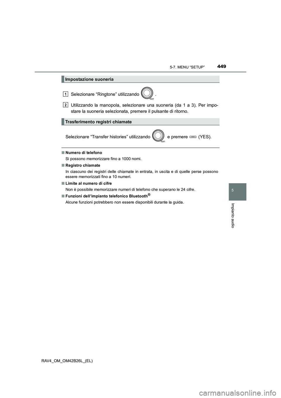 TOYOTA RAV4 2016  Manuale duso (in Italian) 4495-7. MENU “SETUP”
5
Impianto audio
RAV4_OM_OM42B26L_(EL)
Selezionare “Ringtone” utilizzando  .
Utilizzando la manopola, selezionare una suoneria (da 1 a 3). Per impo-
stare la suoneria sele